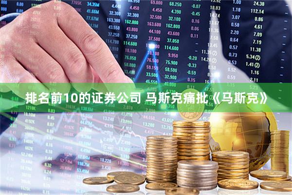 排名前10的证券公司 马斯克痛批《马斯克》